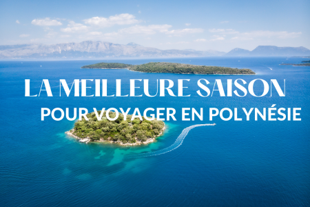 Quelle est la meilleure période pour voyager en Polynésie ?